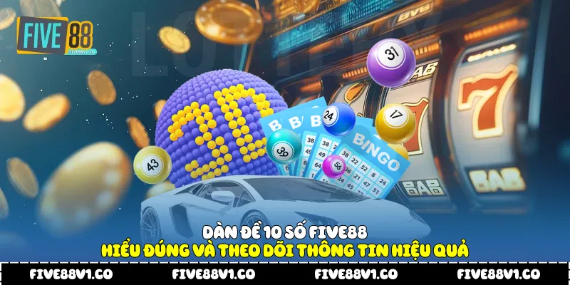 Dàn Đề 10 Số Five88 Hiểu Đúng Và Theo Dõi Thông Tin Hiệu Quả Dàn đề 10 số