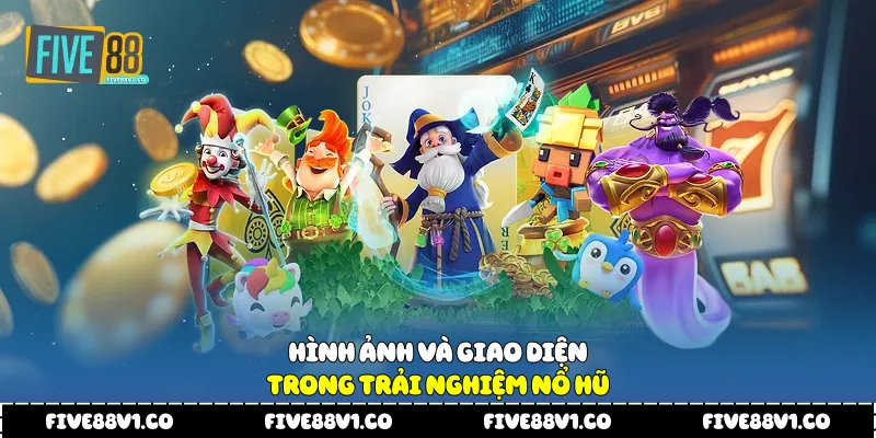 Nổ Hũ Five88 Trải Nghiệm Giải Trí Hấp Dẫn Thu Hút Người Chơi Hình ảnh và giao diện trong trải nghiệm nổ hũ
