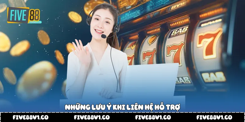 Những lưu ý khi liên hệ hỗ trợ