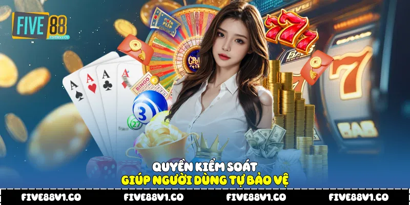 Quyền kiểm soát giúp người dùng tự bảo vệ