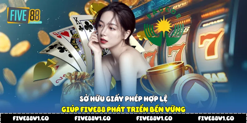Sở hữu giấy phép hợp lệ giúp Five88 phát triển bền vững